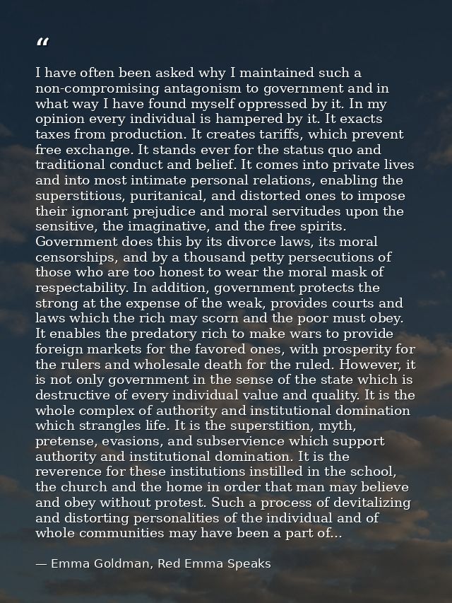 I have often been asked why I maintained such a non-compromising antagonism to government and in what way I have found m — Emma Goldman, Red Emma Speaks