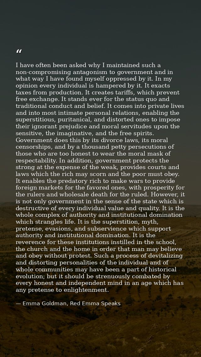 I have often been asked why I maintained such a non-compromising antagonism to government and in what way I have found m — Emma Goldman, Red Emma Speaks