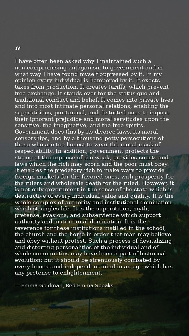 I have often been asked why I maintained such a non-compromising antagonism to government and in what way I have found m — Emma Goldman, Red Emma Speaks