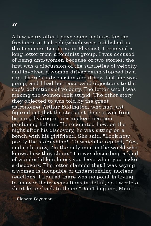 A few years after I gave some lectures for the freshmen at Caltech (which were published as the Feynman Lectures on Phys — Richard Feynman