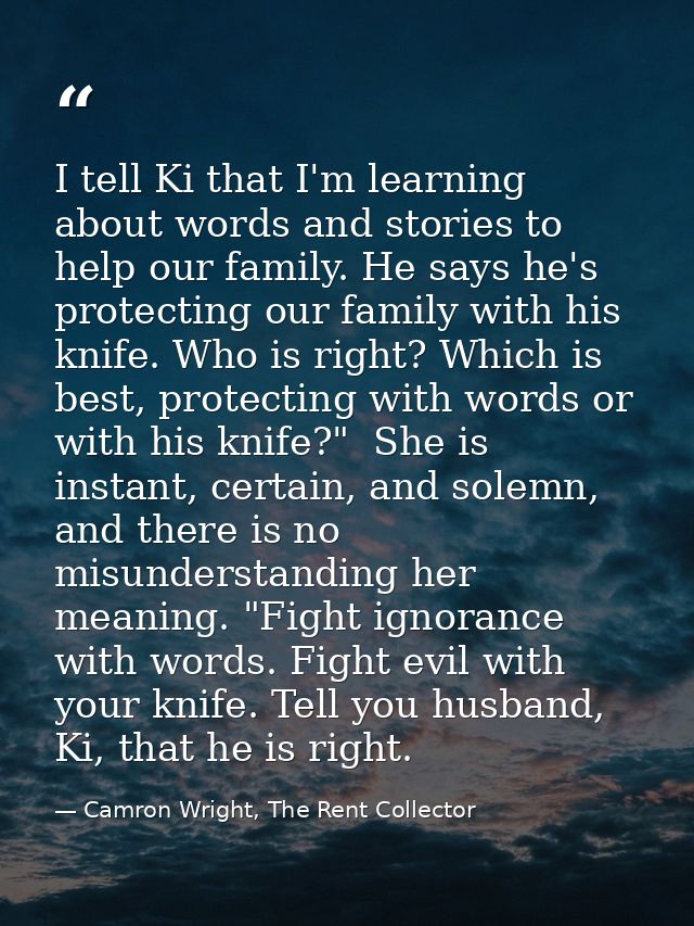 I tell Ki that I'm learning about words and stories to help our family. He says he's protecting our family with his knif — Camron Wright, The Rent Collector