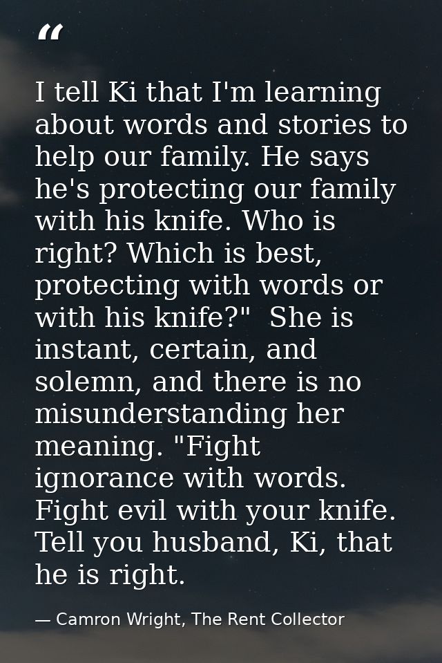 I tell Ki that I'm learning about words and stories to help our family. He says he's protecting our family with his knif — Camron Wright, The Rent Collector