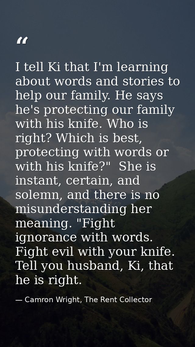 I tell Ki that I'm learning about words and stories to help our family. He says he's protecting our family with his knif — Camron Wright, The Rent Collector