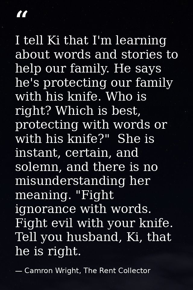 I tell Ki that I'm learning about words and stories to help our family. He says he's protecting our family with his knif — Camron Wright, The Rent Collector