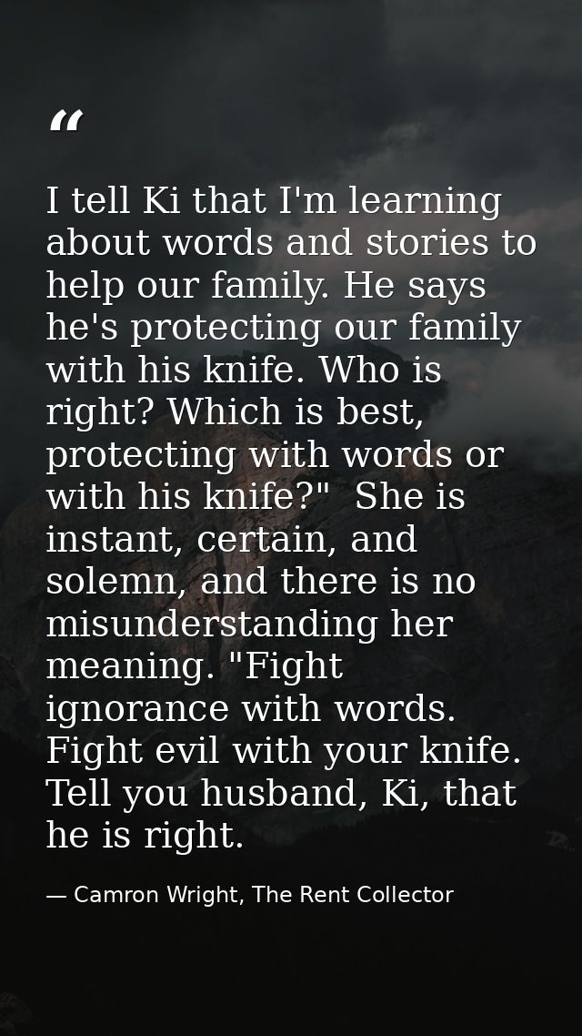 I tell Ki that I'm learning about words and stories to help our family. He says he's protecting our family with his knif — Camron Wright, The Rent Collector