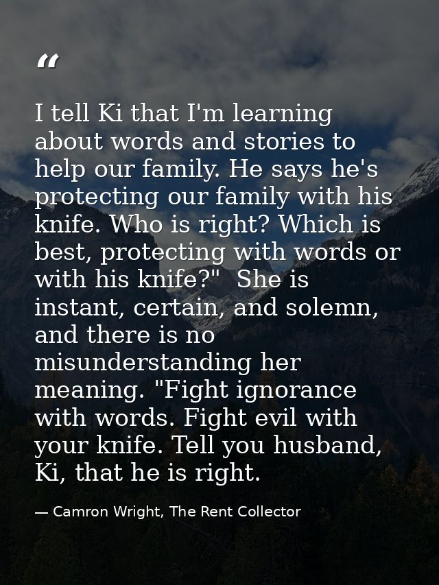 I tell Ki that I'm learning about words and stories to help our family. He says he's protecting our family with his knif — Camron Wright, The Rent Collector