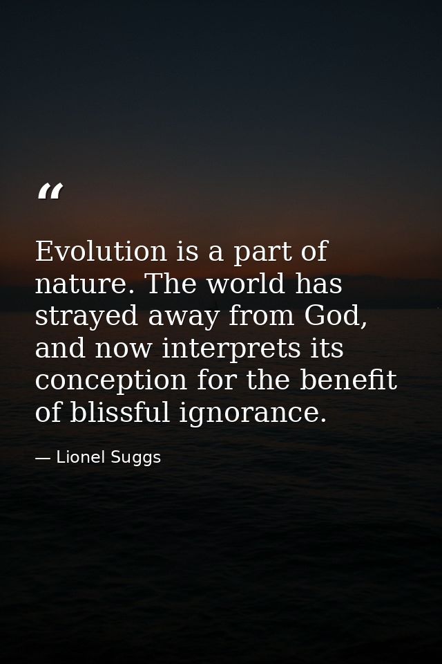 Evolution is a part of nature. The world has strayed away from God, and now interprets its conception for the benefit of — Lionel Suggs