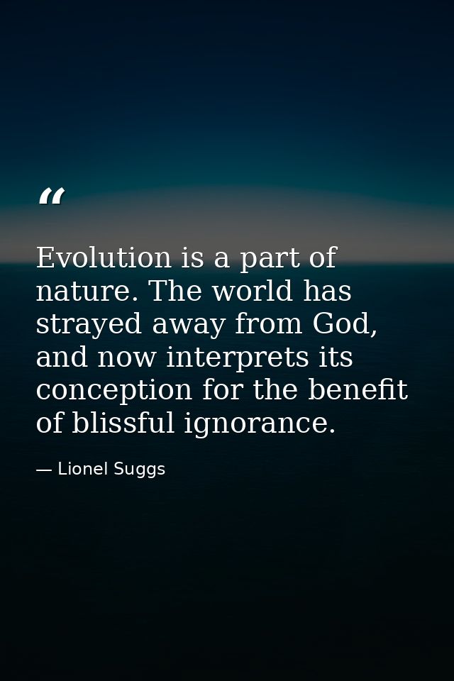 Evolution is a part of nature. The world has strayed away from God, and now interprets its conception for the benefit of — Lionel Suggs