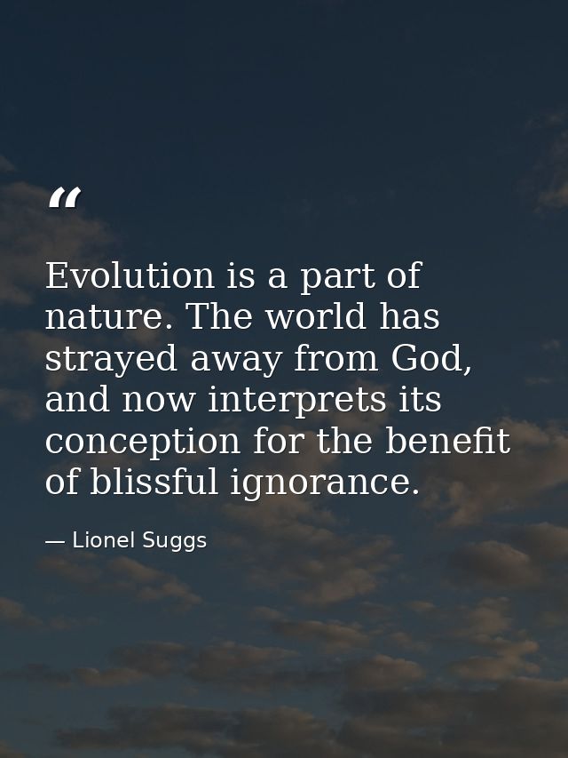 Evolution is a part of nature. The world has strayed away from God, and now interprets its conception for the benefit of — Lionel Suggs