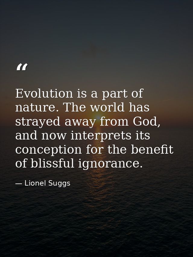 Evolution is a part of nature. The world has strayed away from God, and now interprets its conception for the benefit of — Lionel Suggs