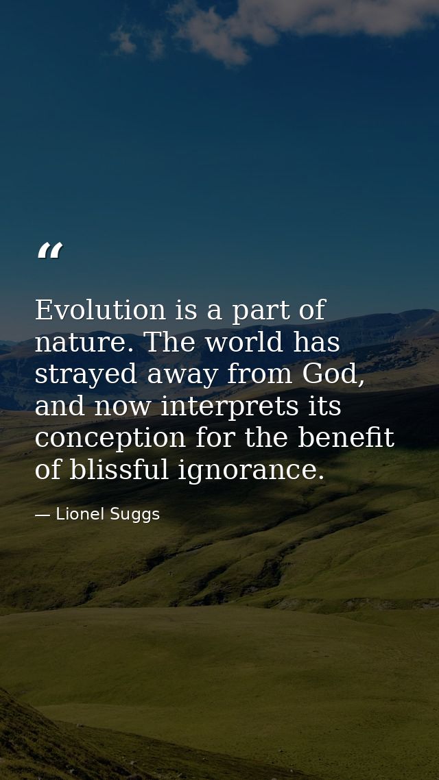 Evolution is a part of nature. The world has strayed away from God, and now interprets its conception for the benefit of — Lionel Suggs
