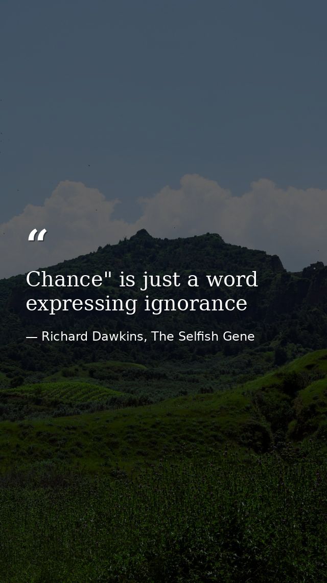 Chance" is just a word expressing ignorance — Richard Dawkins, The Selfish Gene