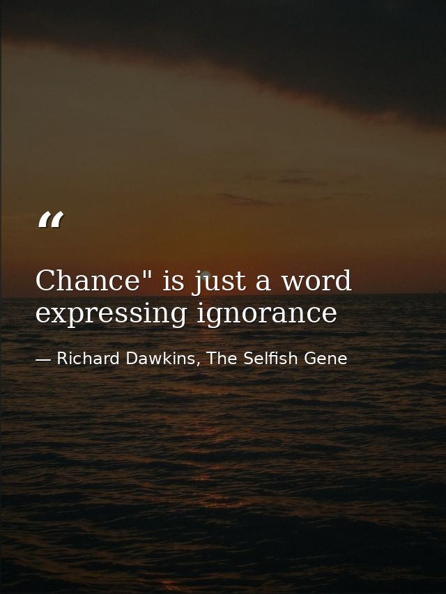 Chance" is just a word expressing ignorance — Richard Dawkins, The Selfish Gene