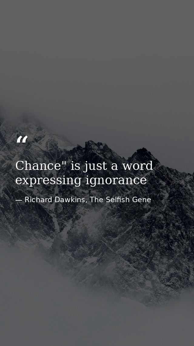 Chance" is just a word expressing ignorance — Richard Dawkins, The Selfish Gene