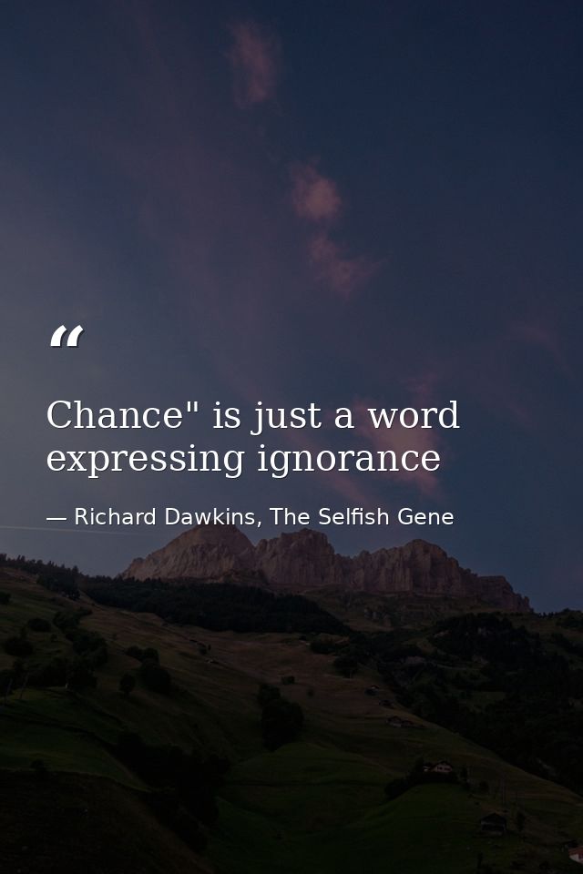 Chance" is just a word expressing ignorance — Richard Dawkins, The Selfish Gene