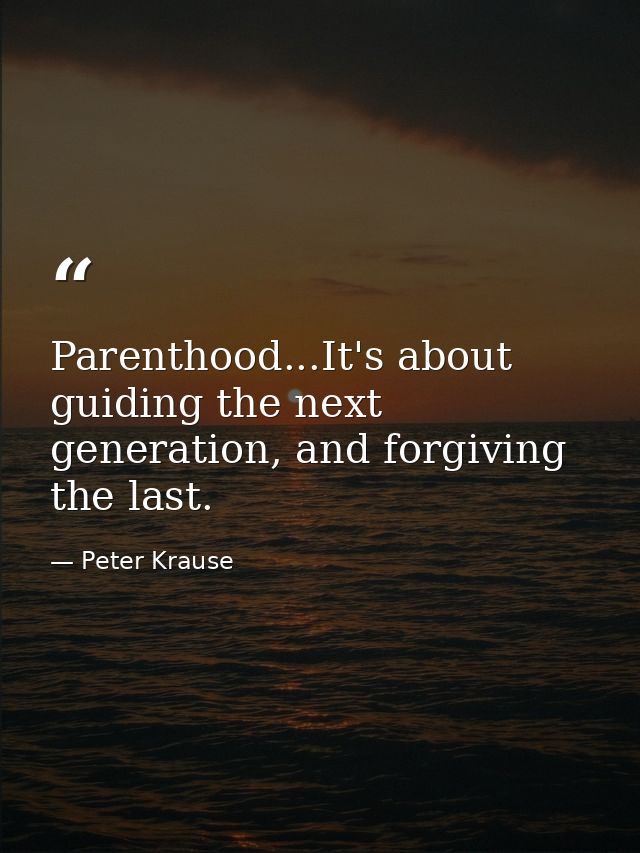 Parenthood...It's about guiding the next generation, and forgiving the last. — Peter Krause