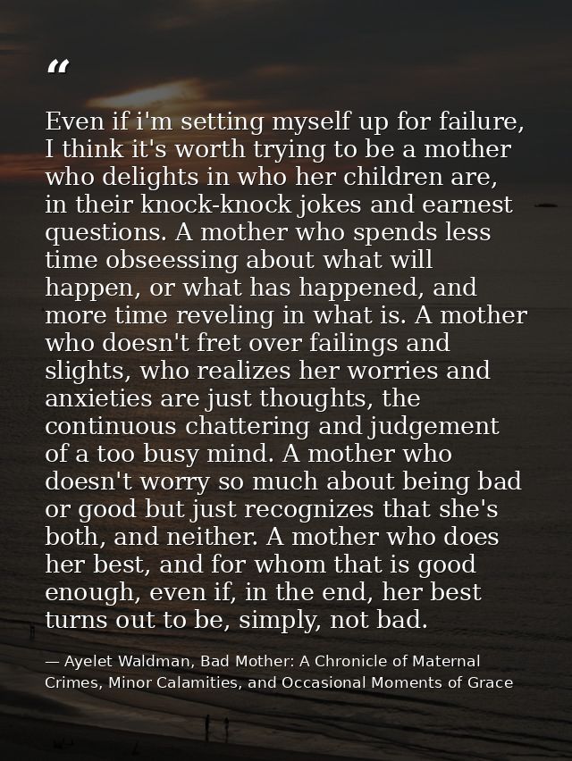 Even if i'm setting myself up for failure, I think it's worth trying to be a mother who delights in who her children are — Ayelet Waldman, Bad Mother: A Chronicle of Maternal Crimes, Minor Calamities, and Occasional Moments of Grace