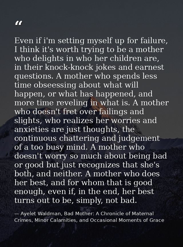 Even if i'm setting myself up for failure, I think it's worth trying to be a mother who delights in who her children are — Ayelet Waldman, Bad Mother: A Chronicle of Maternal Crimes, Minor Calamities, and Occasional Moments of Grace