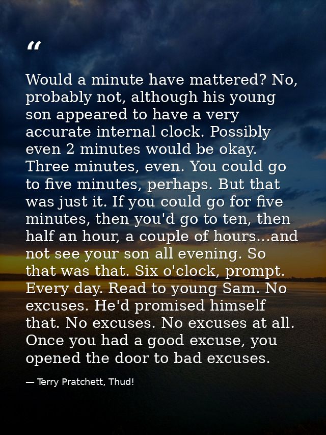 Would a minute have mattered? No, probably not, although his young son appeared to have a very accurate internal clock.  — Terry Pratchett, Thud!