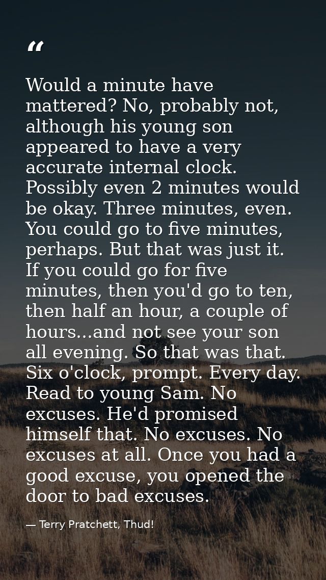 Would a minute have mattered? No, probably not, although his young son appeared to have a very accurate internal clock.  — Terry Pratchett, Thud!