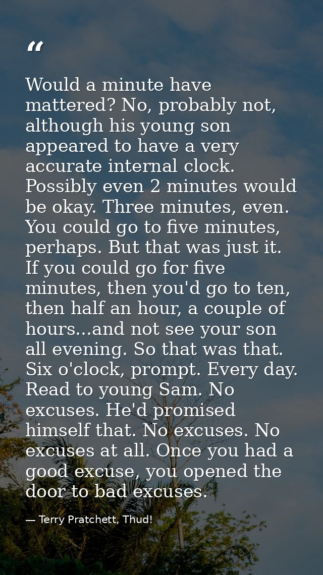 Would a minute have mattered? No, probably not, although his young son appeared to have a very accurate internal clock.  — Terry Pratchett, Thud!