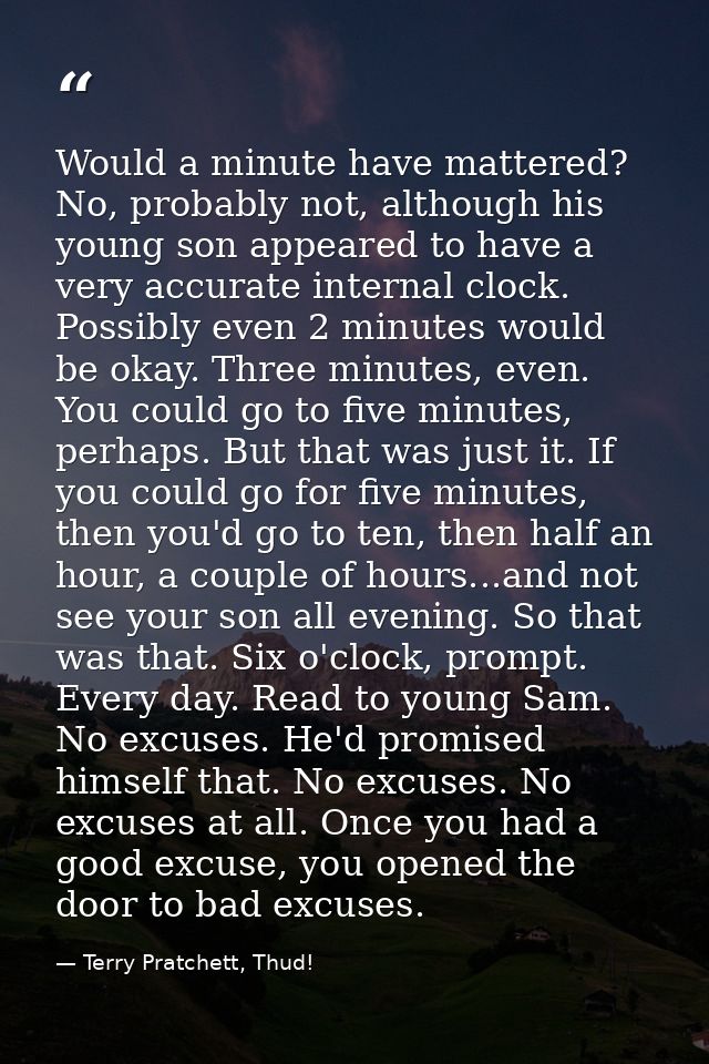 Would a minute have mattered? No, probably not, although his young son appeared to have a very accurate internal clock.  — Terry Pratchett, Thud!