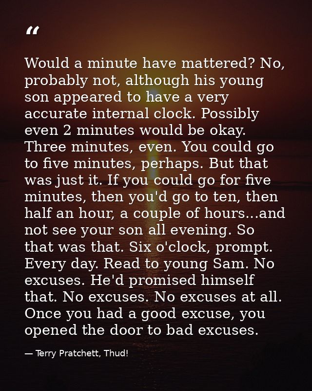 Would a minute have mattered? No, probably not, although his young son appeared to have a very accurate internal clock.  — Terry Pratchett, Thud!
