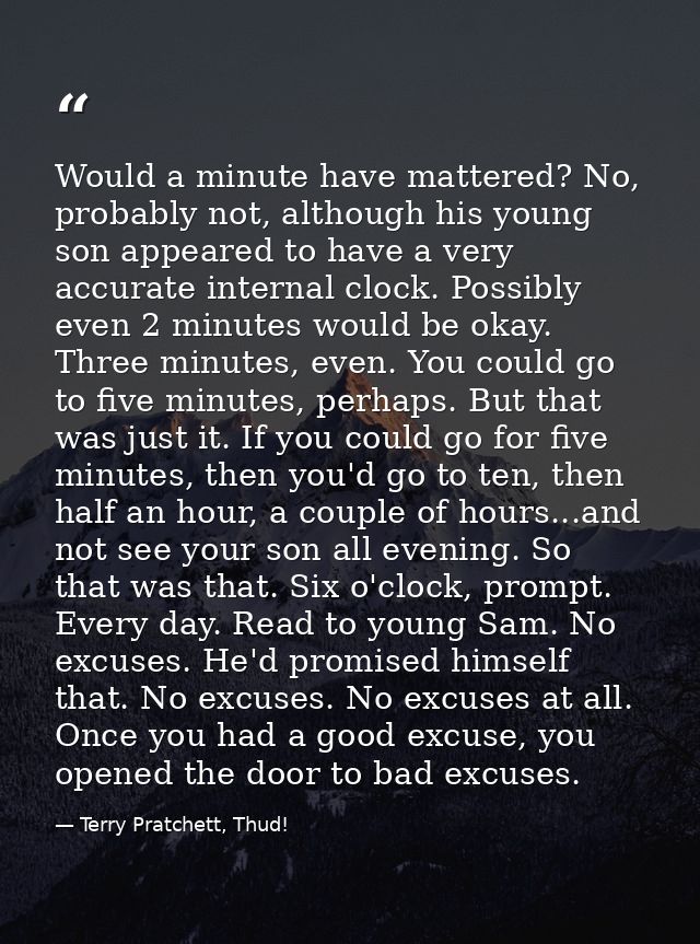 Would a minute have mattered? No, probably not, although his young son appeared to have a very accurate internal clock.  — Terry Pratchett, Thud!