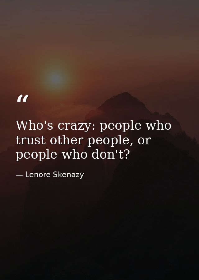 Who's crazy: people who trust other people, or people who don't? — Lenore Skenazy