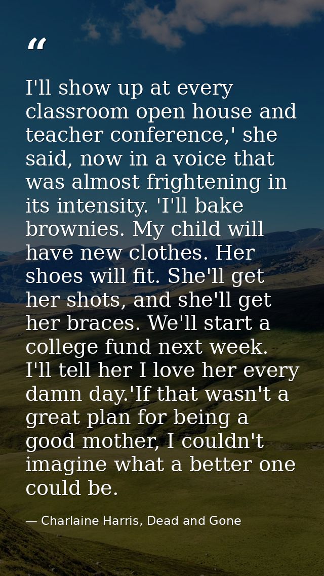 I'll show up at every classroom open house and teacher conference,' she said, now in a voice that was almost frightening — Charlaine Harris, Dead and Gone