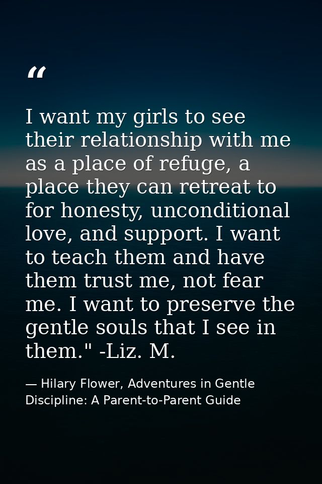 I want my girls to see their relationship with me as a place of refuge, a place they can retreat to for honesty, uncondi — Hilary Flower, Adventures in Gentle Discipline: A Parent-to-Parent Guide