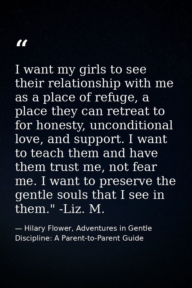 I want my girls to see their relationship with me as a place of refuge, a place they can retreat to for honesty, uncondi — Hilary Flower, Adventures in Gentle Discipline: A Parent-to-Parent Guide