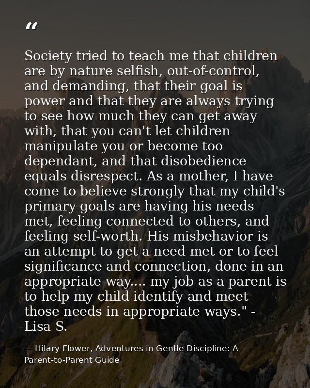 Society tried to teach me that children are by nature selfish, out-of-control, and demanding, that their goal is power a — Hilary Flower, Adventures in Gentle Discipline: A Parent-to-Parent Guide