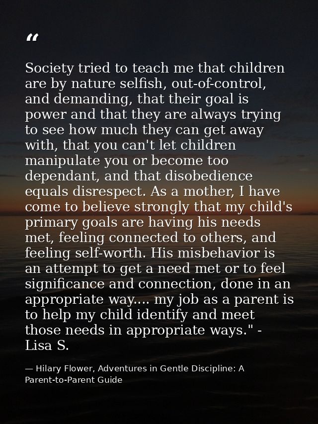 Society tried to teach me that children are by nature selfish, out-of-control, and demanding, that their goal is power a — Hilary Flower, Adventures in Gentle Discipline: A Parent-to-Parent Guide
