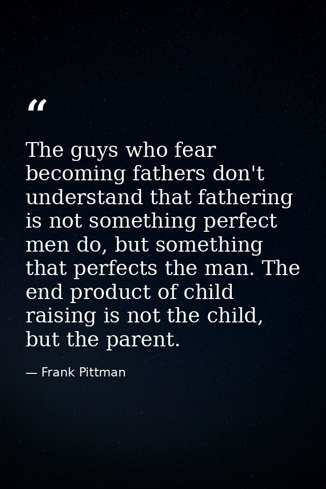 The guys who fear becoming fathers don't understand that fathering is not something perfect men do, but something that p — Frank Pittman