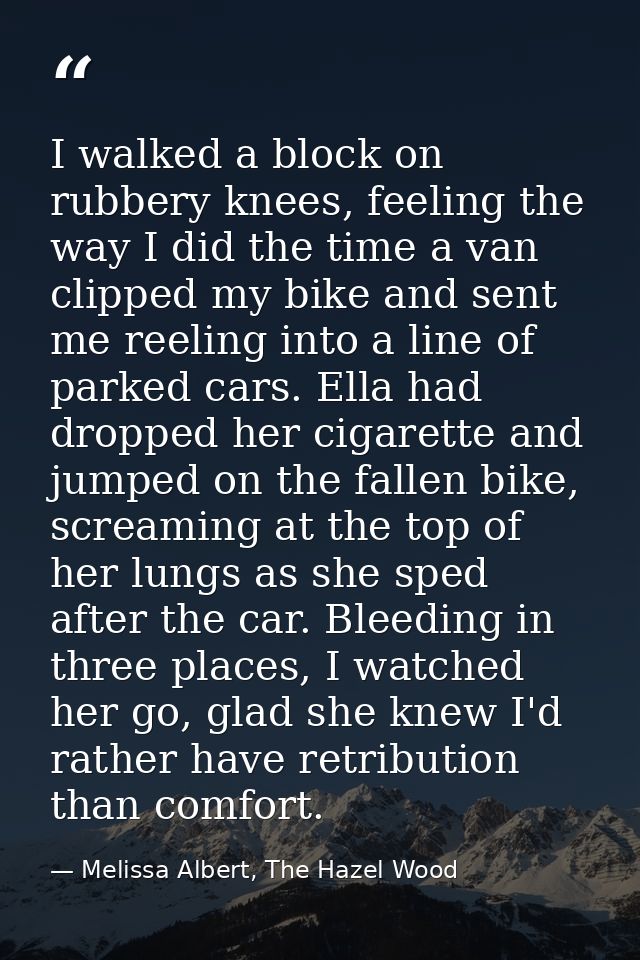 I walked a block on rubbery knees, feeling the way I did the time a van clipped my bike and sent me reeling into a line  — Melissa Albert, The Hazel Wood