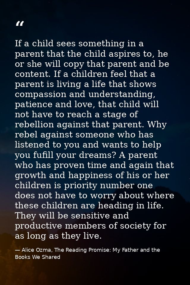 If a child sees something in a parent that the child aspires to, he or she will copy that parent and be content. If a ch — Alice Ozma, The Reading Promise: My Father and the Books We Shared