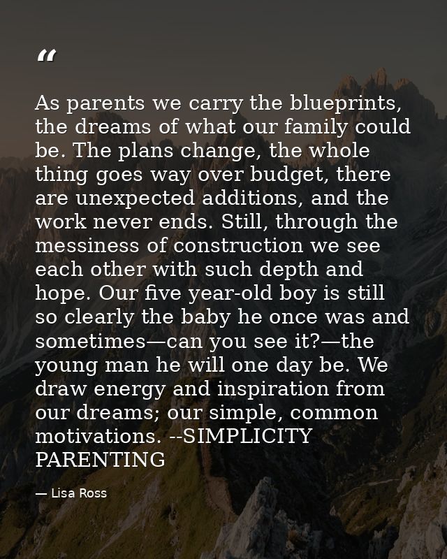 As parents we carry the blueprints, the dreams of what our family could be. The plans change, the whole thing goes way o — Lisa Ross