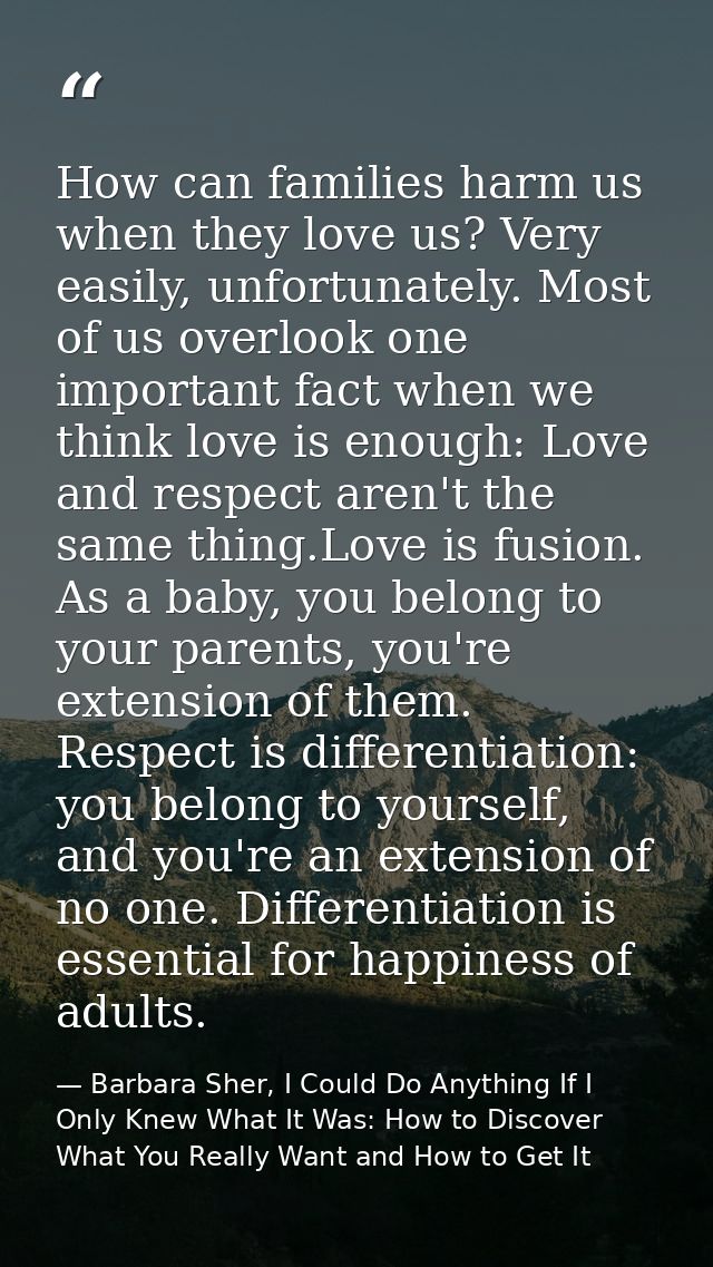How can families harm us when they love us? Very easily, unfortunately. Most of us overlook one important fact when we t — Barbara Sher, I Could Do Anything If I Only Knew What It Was: How to Discover What You Really Want and How to Get It