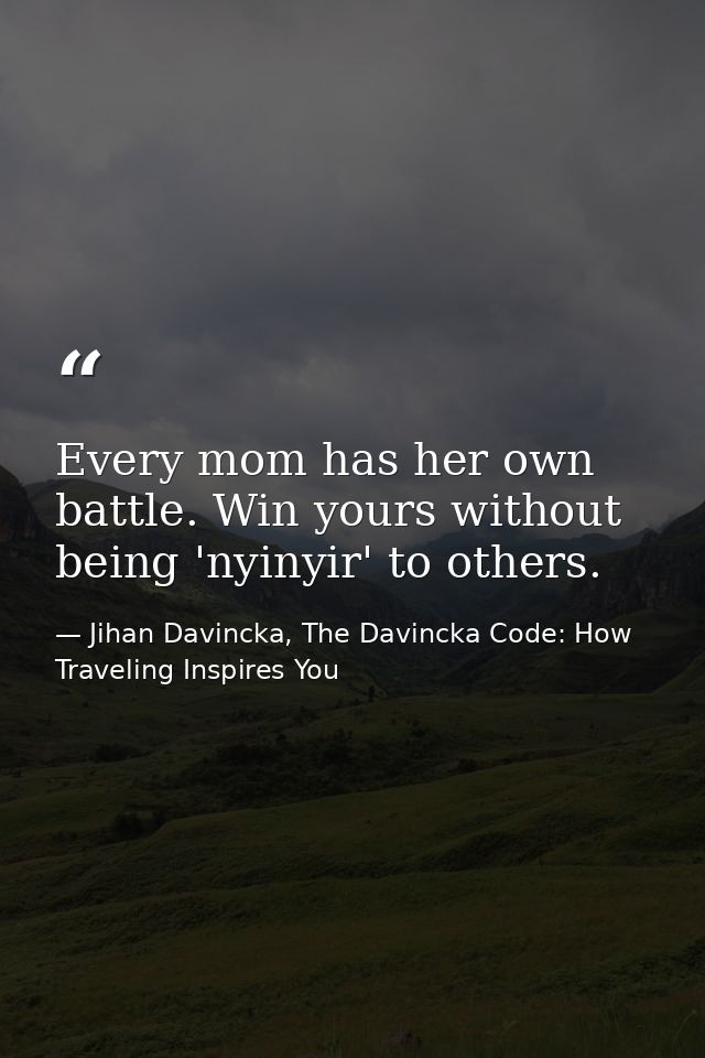 Every mom has her own battle. Win yours without being 'nyinyir' to others. — Jihan Davincka, The Davincka Code: How Traveling Inspires You