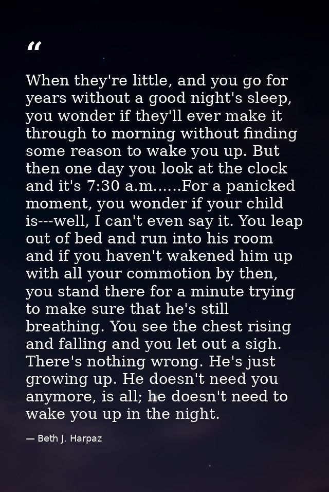 When they're little, and you go for years without a good night's sleep, you wonder if they'll ever make it through to mo — Beth J. Harpaz