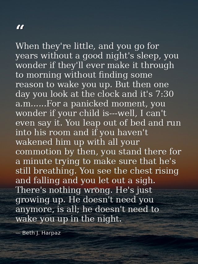 When they're little, and you go for years without a good night's sleep, you wonder if they'll ever make it through to mo — Beth J. Harpaz