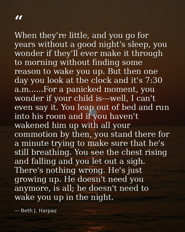 When they're little, and you go for years without a good night's sleep, you wonder if they'll ever make it through to mo — Beth J. Harpaz