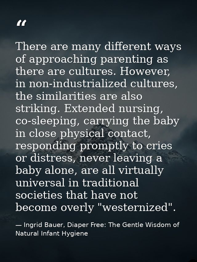 There are many different ways of approaching parenting as there are cultures. However, in non-industrialized cultures, t — Ingrid Bauer, Diaper Free: The Gentle Wisdom of Natural Infant Hygiene