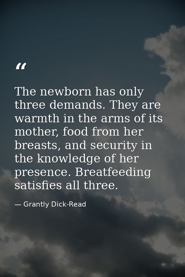 The newborn has only three demands. They are warmth in the arms of its mother, food from her breasts, and security in th — Grantly Dick-Read