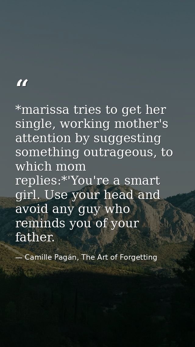 *marissa tries to get her single, working mother's attention by suggesting something outrageous, to which mom replies:*' — Camille Pagán, The Art of Forgetting