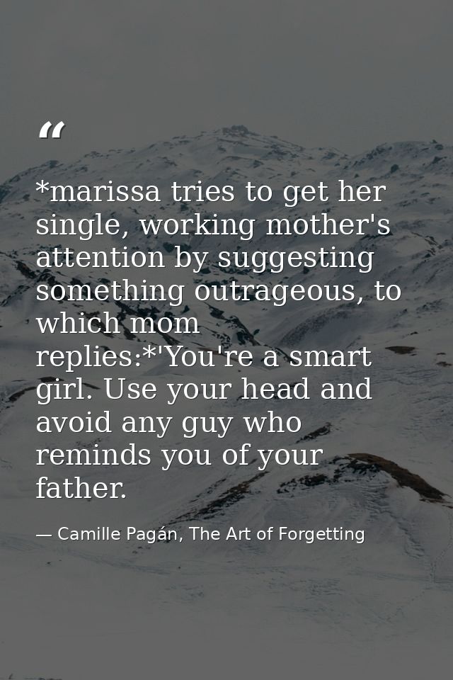 *marissa tries to get her single, working mother's attention by suggesting something outrageous, to which mom replies:*' — Camille Pagán, The Art of Forgetting
