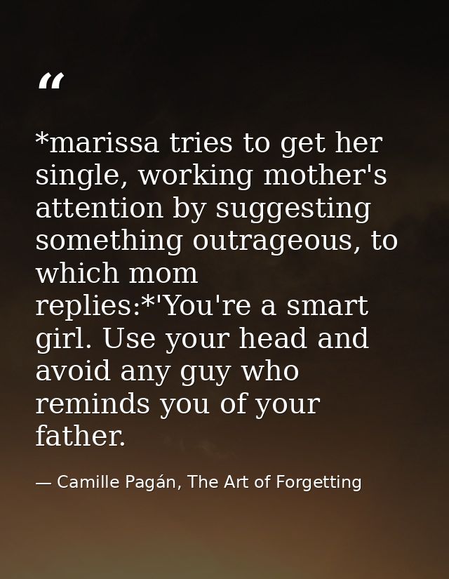 *marissa tries to get her single, working mother's attention by suggesting something outrageous, to which mom replies:*' — Camille Pagán, The Art of Forgetting