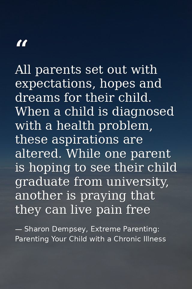 All parents set out with expectations, hopes and dreams for their child. When a child is diagnosed with a health problem — Sharon Dempsey, Extreme Parenting: Parenting Your Child with a Chronic Illness