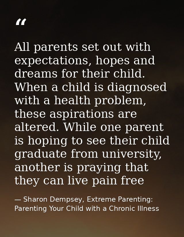 All parents set out with expectations, hopes and dreams for their child. When a child is diagnosed with a health problem — Sharon Dempsey, Extreme Parenting: Parenting Your Child with a Chronic Illness
